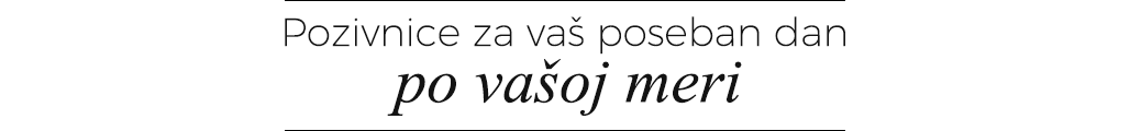 Pozivnice za vaš poseban dan po vašoj meri.